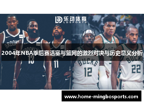 2004年NBA季后赛活塞与篮网的激烈对决与历史意义分析